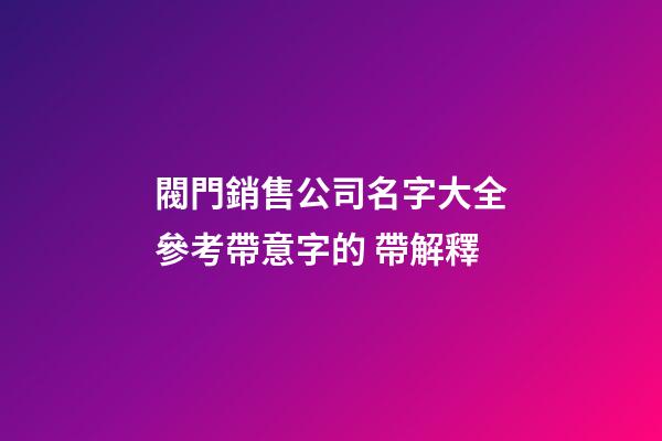閥門銷售公司名字大全參考帶意字的 帶解釋-第1張-公司起名-玄機派